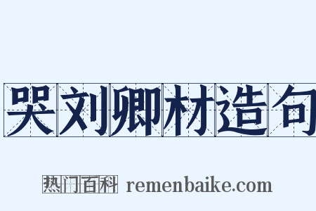 哭刘卿材造句是什么意思的图片